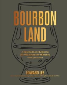 Bourbon Land : A Spirited Love Letter to My Old Kentucky Whiskey, with 50 recipes