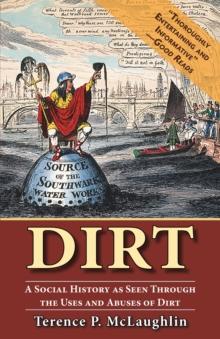 Dirt : A Social History as Seen Through the Uses and Abuses of Dirt