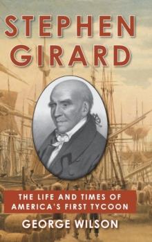 Stephen Girard : The Life and Times of America's First Tycoon