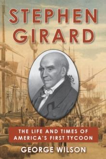 Stephen Girard : The Life and Times of America's First Tycoon