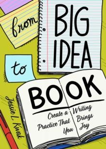 From Big Idea To Book : Create a Writing Practice That Brings You Joy