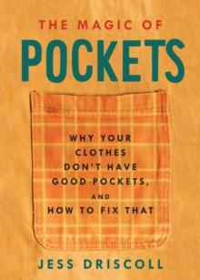 The Magic Of Pockets : Why Your Clothes Don't Have Good Pockets, and How to Fix That