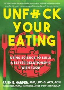 Unfuck Your Eating : Using Science to Build a Better Relationship with Food, Health, and Body Image