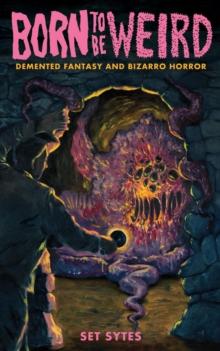 Born To Be Weird : Demented Fantasy and Bizarro Horror