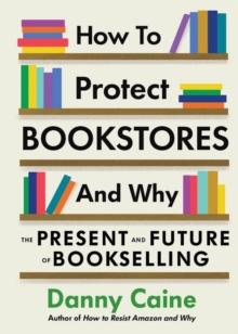 How to Protect Bookstores and Why : The Present and Future of Bookselling