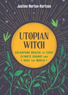 Utopian Witch : Solarpunk Magick to Fight Climate Change and Save the World