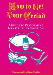 How To Get Your Period : A Guide to Performing Menstrual Extraction