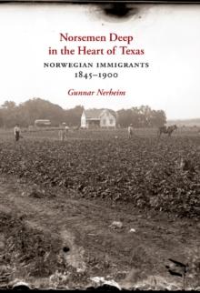 Norsemen Deep in the Heart of Texas : Norwegian Immigrants, 1845-1900