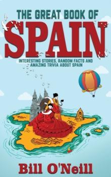 The Great Book of Spain : Interesting Stories, Spanish History & Random Facts About Spain