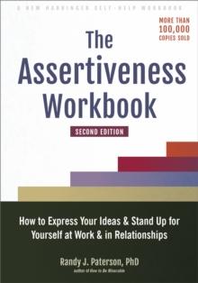 Assertiveness Workbook : How to Express Your Ideas and Stand Up for Yourself at Work and in Relationships