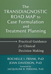 Transdiagnostic Road Map to Case Formulation and Treatment Planning : Practical Guidance for Clinical Decision Making