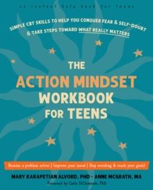 Action Mindset Workbook for Teens : Simple CBT Skills to Help You Conquer Fear and Self-Doubt and Take Steps Toward What Really Matters