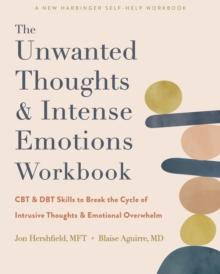 Unwanted Thoughts and Intense Emotions Workbook : CBT and DBT Skills to Break the Cycle of Intrusive Thoughts and Emotional Overwhelm