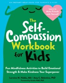 Self-Compassion Workbook for Kids : Fun Mindfulness Activities to Build Emotional Strength and Make Kindness Your Superpower