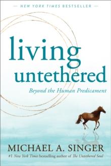 Living Untethered : Beyond the Human Predicament