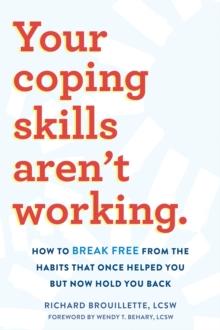 Your Coping Skills Aren't Working : How to Break Free from the Habits that Once Helped You But Now Hold You Back