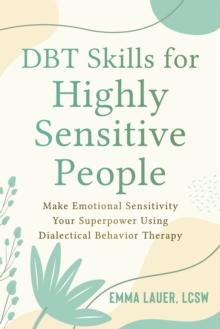 DBT Skills for Highly Sensitive People : Make Emotional Sensitivity Your Superpower Using Dialectical Behavior Therapy