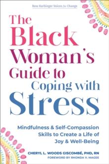 The Black Womans Guide to Coping with Stress : Mindfulness and Self-Compassion Skills to Create a Life of Joy and Well-Being