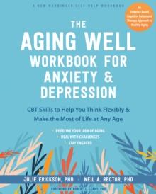 Aging Well Workbook for Anxiety and Depression : CBT Skills to Help You Think Flexibly and Make the Most of Life at Any Age