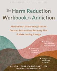 Harm Reduction Workbook for Addiction : Motivational Interviewing Skills to Create a Personalized Recovery Plan and Make Lasting Change