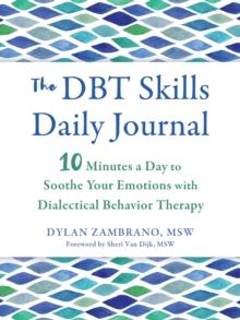 The DBT Skills Daily Journal : 10 Minutes a Day to Soothe Your Emotions with Dialectical Behavior Therapy