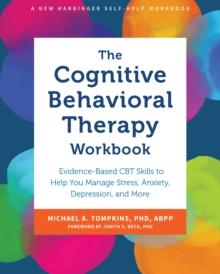 The Cognitive Behavioral Therapy Workbook : Evidence-Based CBT Skills to Help You Manage Stress, Anxiety, Depression, and More