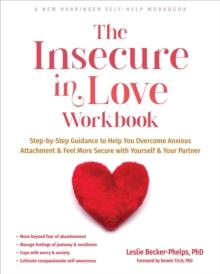 The Insecure in Love Workbook : Step-by-Step Guidance to Help You Overcome Anxious Attachment and Feel More Secure with Yourself and Your Partner