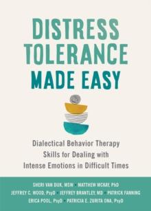 Distress Tolerance Made Easy : Dialectical Behavior Therapy Skills for Dealing with Intense Emotions in Difficult Times