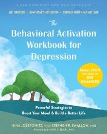 Behavioral Activation Workbook for Depression : Powerful Strategies to Boost Your Mood and Build a Better Life