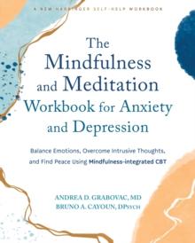 The Mindfulness And Meditation Workbook For Anxiety And Depression : Balance Emotions, Overcome Intrusive Thoughts, And Find Peace Using Mindfulness-Integrated CBT