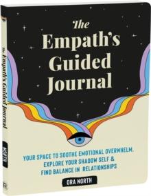 The Empath's Guided Journal : Your Space to Soothe Emotional Overwhelm, Explore Your Shadow Self, and Find Balance in Relationships