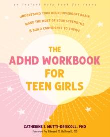 ADHD Workbook for Teen Girls : Understand Your Neurodivergent Brain, Make the Most of Your Strengths, and Build Confidence to Thrive