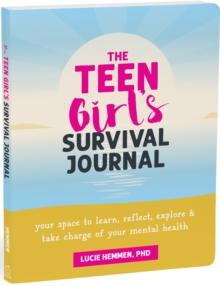 The Teen Girls Survival Journal : Your Space to Learn, Reflect, Explore, and Take Charge of Your Mental Health