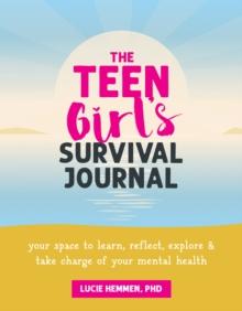 Teen Girl's Survival Journal : Your Space to Learn, Reflect, Explore, and Take Charge of Your Mental Health