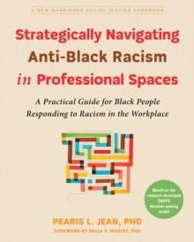 Strategically Navigating Anti-Black Racism in Professional Spaces : A Practical Guide for Black People Responding to Racism in the Workplace