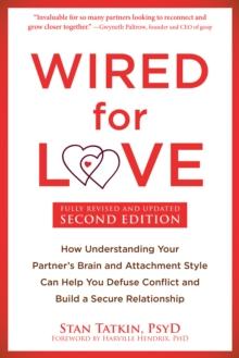 Wired for Love : How Understanding Your Partner's Brain and Attachment Style Can Help You Defuse Conflict and Build a Secure Relationship