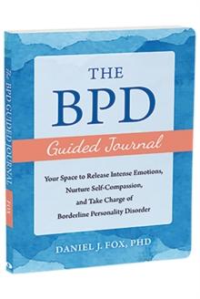 The BPD Guided Journal : Your Space to Release Intense Emotions, Nurture Self-Compassion, and Take Charge of Borderline Personality Disorder