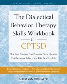 Dialectical Behavior Therapy Skills Workbook for CPTSD : Heal from Complex Post-Traumatic Stress Disorder, Find Emotional Balance, and Take Back Your Life