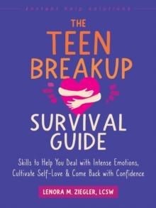 Teen Breakup Survival Guide : Skills to Help You Deal with Intense Emotions, Cultivate Self-Love, and Come Back with Confidence