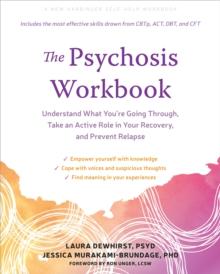 The Psychosis Workbook : Understand What You're Going Through, Take An Active Role In Your Recovery, And Prevent Relapse