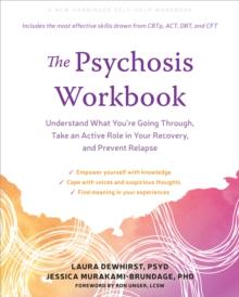 Psychosis Workbook : Understand What You're Going Through, Take an Active Role in Your Recovery, and Prevent Relapse