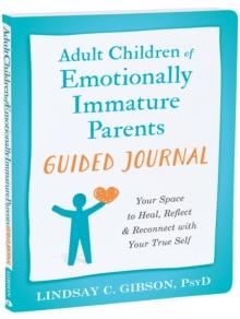 Adult Children of Emotionally Immature Parents Guided Journal : Your Space to Heal, Reflect, and Reconnect with Your True Self