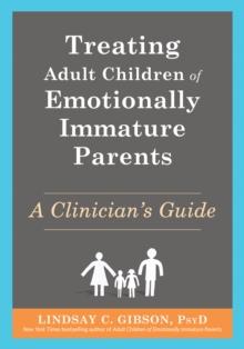 Treating Adult Children of Emotionally Immature Parents : A Clinician's Guide