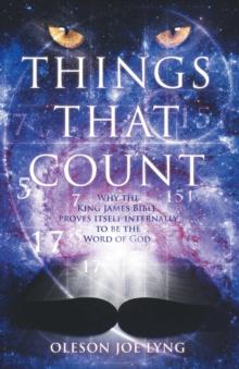 THINGS THAT COUNT : WHY THE KING JAMES BIBLE PROVES ITSELF INTERNALLY TO BE THE WORD OF GOD