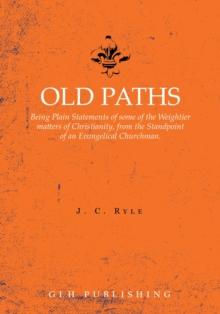 Old Paths : Being Plain Statements of some of the Weightier matters of Christianity, from the Standpoint of an Evangelical Churchman.