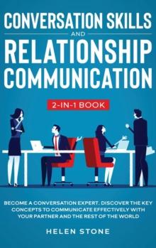 Conversation Skills and Relationship Communication 2-in-1 Book : Become a Conversation Expert. Discover The Key Concepts to Communicate Effectively with your Partner and The Rest of The World