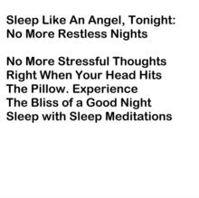 Sleep Like An Angel, Tonight: No More Restless Nights : No More Stressful Thoughts Right When Your Head Hits The Pillow. Experience The Bliss of a Good Night Sleep with Sleep Meditations