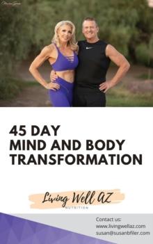 45 Day Mind and Body Transformation : Living Well AZ