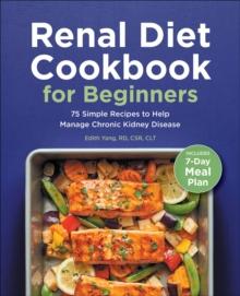 Renal Diet Cookbook for Beginners : 75 Simple Recipes to Help Manage Chronic Kidney Disease