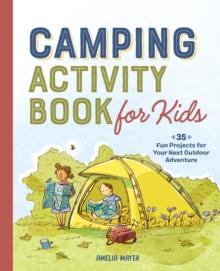 Camping Activity Book for Kids : 35 Fun Projects for Your Next Outdoor Adventure